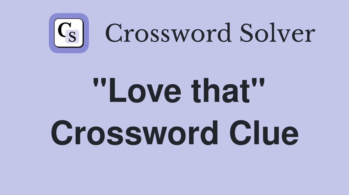 "Love that" Crossword Clue Answers Crossword Solver
